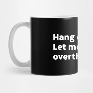 Hang On Let Me Overthink This (White) Mug